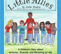 Little Allies: A Children’s Story about Inclusion, Diversity, and Becoming an Ally by Julie Kratz