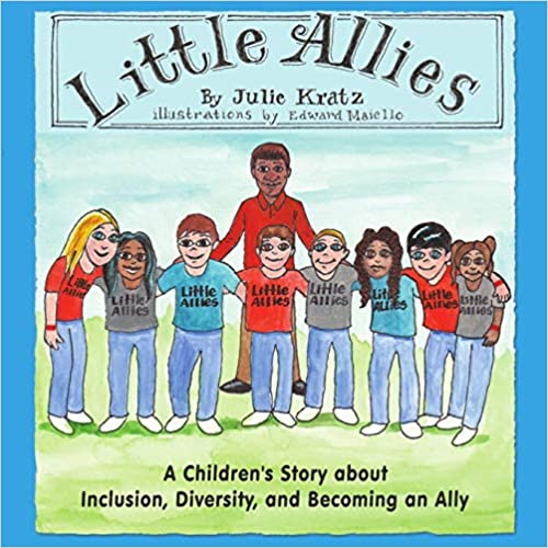 Little Allies: A Children’s Story about Inclusion, Diversity, and Becoming an Ally by Julie Kratz